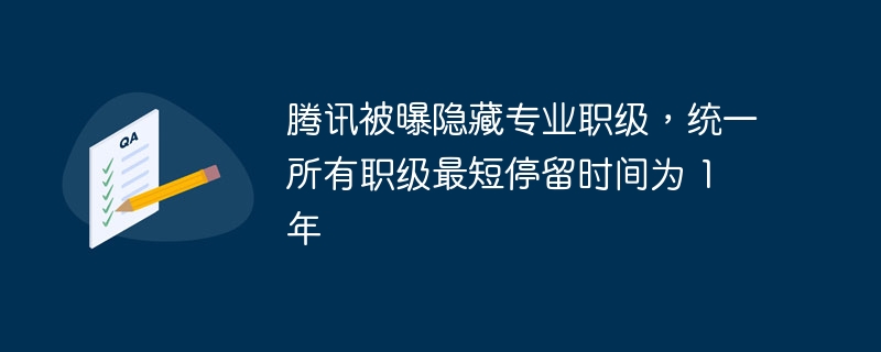 腾讯被曝隐藏专业职级，统一所有职级最短停留时间为 1 年