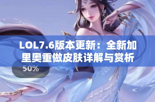 LOL7.6版本更新：全新加里奥重做皮肤详解与赏析