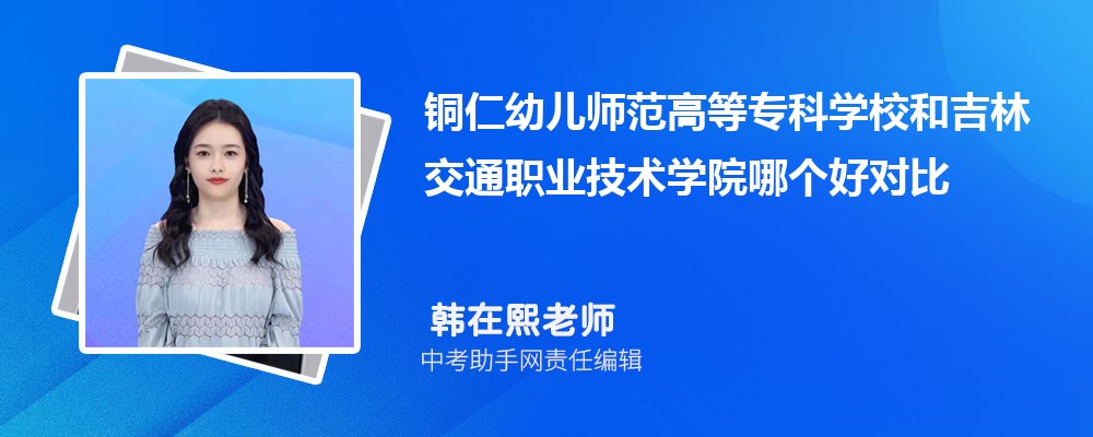 铜仁幼儿师范高等专科学校和吉林交通职业技术学院哪个好 2024对比排名分数线